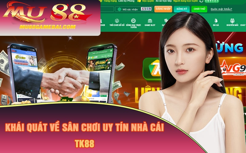 Khái quát về sân chơi uy tín nhà cái TK88