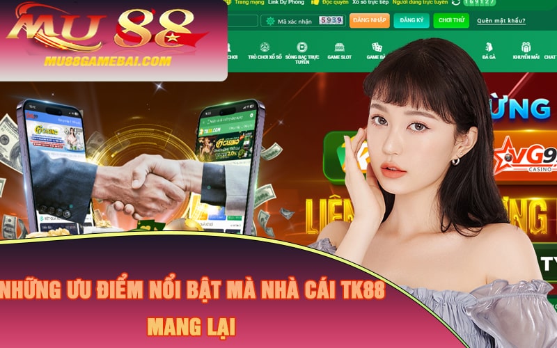 Những ưu điểm nổi bật mà nhà cái TK88 mang lại