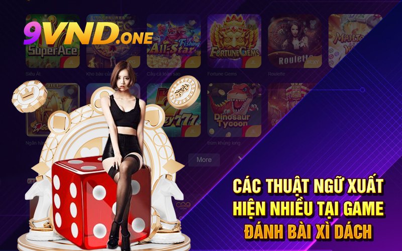 Các thuật ngữ xuất hiện nhiều tại game đánh bài xì dách
