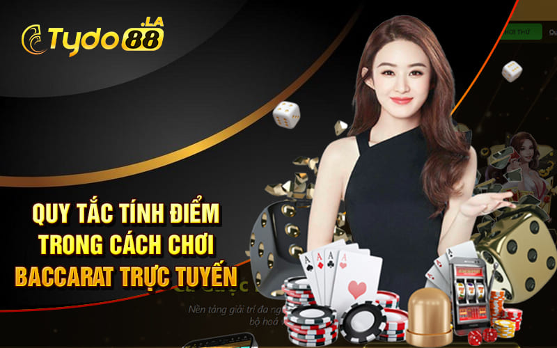 Quy tắc tính điểm trong cách chơi Baccarat trực tuyến