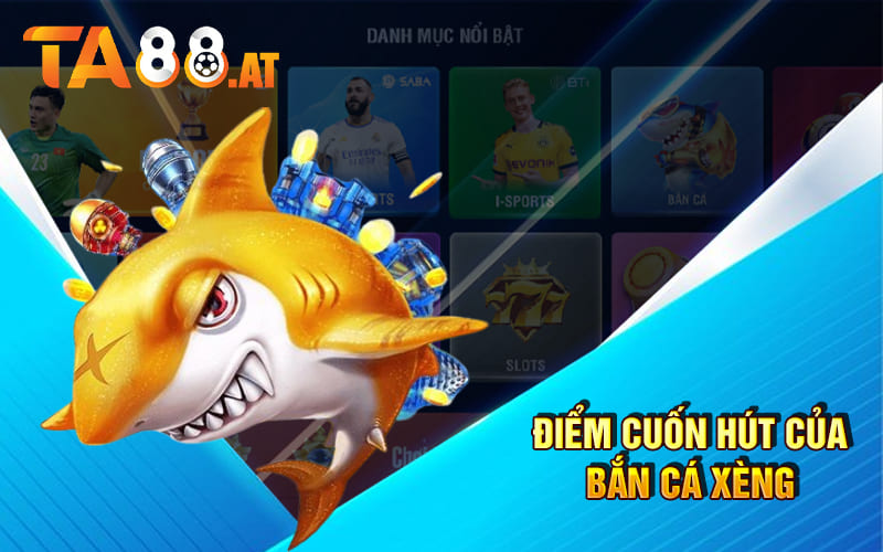 Điểm cuốn hút của Bắn Cá Xèng