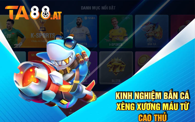 Kinh nghiệm Bắn Cá Xèng xương máu từ cao thủ