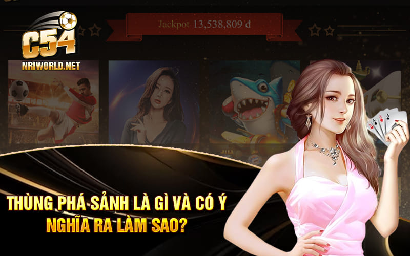 Thùng phá sảnh là gì và có ý nghĩa ra làm sao?